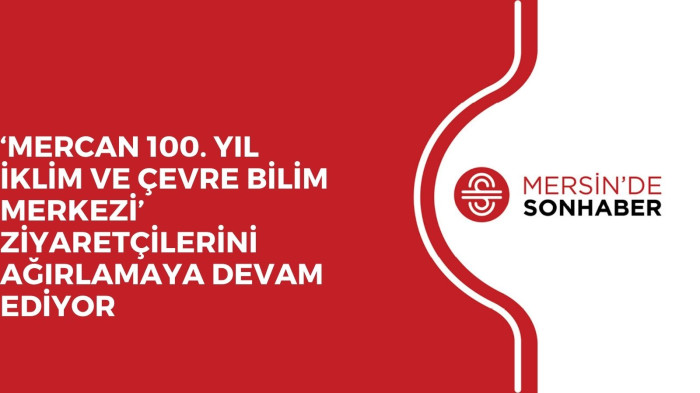 ‘MERCAN 100. YIL İKLİM VE ÇEVRE BİLİM MERKEZİ’ ZİYARETÇİLERİNİ AĞIRLAMAYA DEVAM EDİYOR