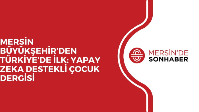 MERSİN BÜYÜKŞEHİR’DEN TÜRKİYE’DE İLK: YAPAY ZEKA DESTEKLİ ÇOCUK DERGİSİ