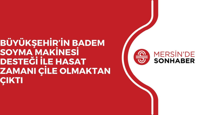 BÜYÜKŞEHİR’İN BADEM SOYMA MAKİNESİ DESTEĞİ İLE HASAT ZAMANI ÇİLE OLMAKTAN ÇIKTI