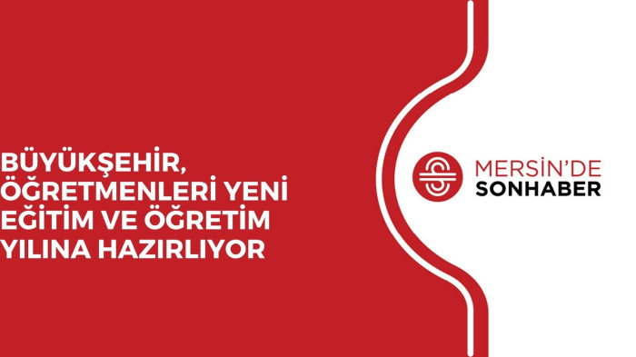 BÜYÜKŞEHİR, ÖĞRETMENLERİ YENİ EĞİTİM VE ÖĞRETİM YILINA HAZIRLIYOR