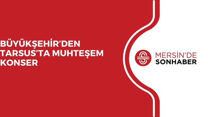 BÜYÜKŞEHİR’DEN TARSUS’TA MUHTEŞEM KONSER