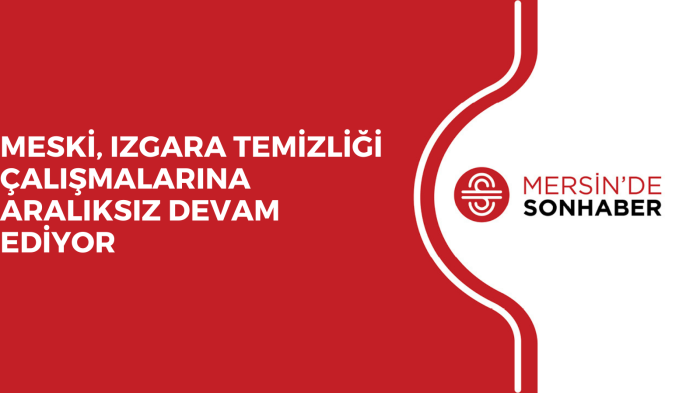 MESKİ, IZGARA TEMİZLİĞİ ÇALIŞMALARINA ARALIKSIZ DEVAM EDİYOR