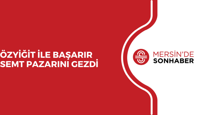 ÖZYİĞİT İLE BAŞARIR SEMT PAZARINI GEZDİ