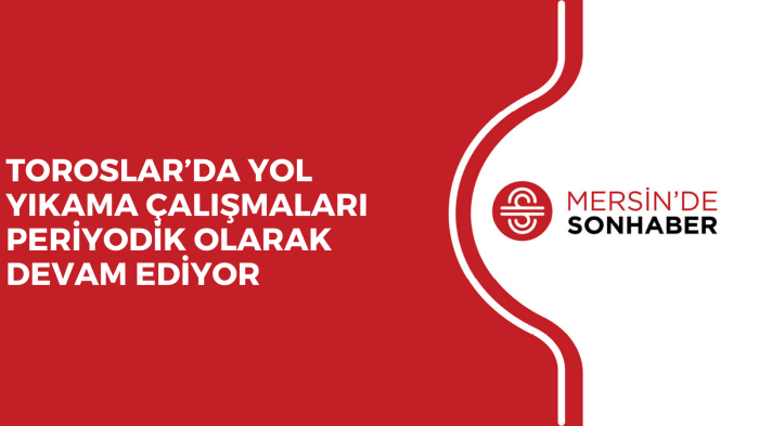 TOROSLAR’DA YOL YIKAMA ÇALIŞMALARI PERİYODİK OLARAK DEVAM EDİYOR