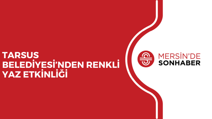 TARSUS BELEDİYESİ’NDEN RENKLİ YAZ ETKİNLİĞİ