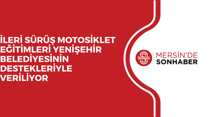 İLERİ SÜRÜŞ MOTOSİKLET EĞİTİMLERİ YENİŞEHİR BELEDİYESİNİN DESTEKLERİYLE VERİLİYOR