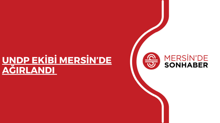 UNDP EKİBİ MERSİN’DE AĞIRLANDI