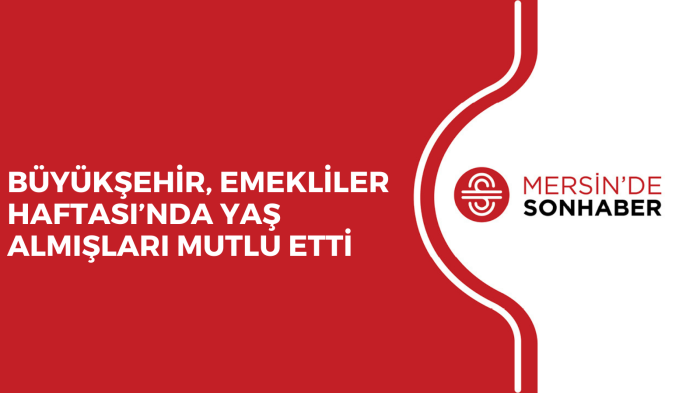 BÜYÜKŞEHİR, EMEKLİLER HAFTASI’NDA YAŞ ALMIŞLARI MUTLU ETTİ