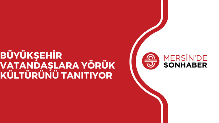 BÜYÜKŞEHİR VATANDAŞLARA YÖRÜK KÜLTÜRÜNÜ TANITIYOR